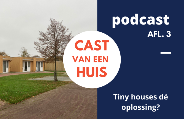 Cast van een Huis #3: Tiny houses dé oplossing?